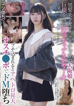 黒髪美少女はチャキチャキの大阪娘　巨根を前に「めっちゃデカいやーん」と笑いつつ、ブチ込まれるとアヘトロ昇天　オスチ●ポでドM堕ち